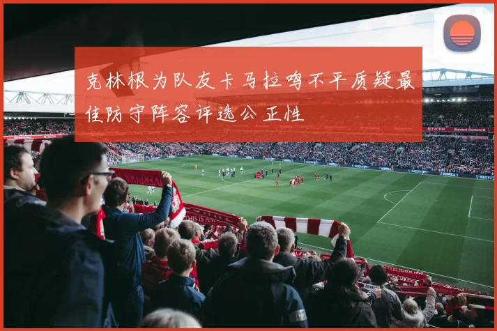 克林根为队友卡马拉鸣不平质疑最佳防守阵容评选公正性